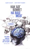 Эндрю Ньюберг, Марк Роберт Уолдман Как Бог влияет на ваш мозг. Революционные открытия в нейробиологии 978-5-699-63147-6