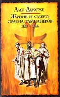 Демурже Ален Жизнь и смерть ордена тамплиеров. 1120—1314 978-5-8071-0238-6