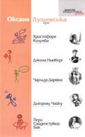 Лущевська Оксана Оксана Лущевська про Христофора Колумба, Джона Ньюбері, Чарльза Дарвіна, Дніпрову Чайку, Перл Сайденстрікер Бак 978-966-465-320-3