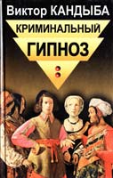 Кандыба Виктор Криминальный гипноз: Примеры технологий криминального психовоздействия. В двух томах. Том 2 5-8114-0176-0