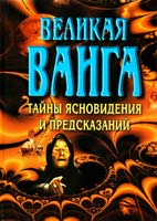 Конева Л.С. Великая Ванга: Тайны ясновидения и предсказаний 985-14-0034-3.