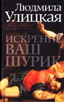 Улицкая Людмила Искренне ваш Шурик 978-5-271-38047-1