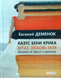 Деменок Евгений Казус Бени Крика. Бугаз, любовь моя. Рассказы об Одессе и одесситах 978-966-03-8154-4