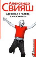 Александр Свияш Здоровье в голове, а не в аптеке 978-5-9524-3403-5