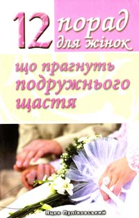 Пуліковський Яцек 12 порад для жінок, що прагнуть подружнього щастя 978-966-395-306-9