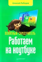 Лебедев Алексей Работаем на ноутбуке: Понятный самоучитель 978-5-496-00284-4