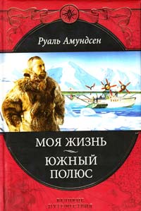 Амундсен Руаль Моя жизнь. Южный полюс 978-5-699-53608-5