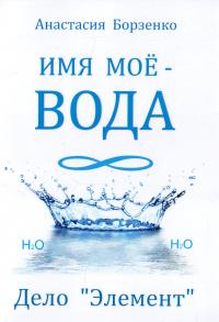 Борзенко Анастасия Имя мое - вода. Дело «Элемент» 978-5-91078-323-6