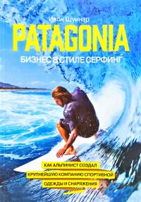 Шуинар Ивон Patagonia - бизнес в стиле серфинг. Как альпинист создал крупнейшую компанию спортивного снаряжения 978-5-91657-931-4