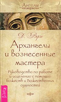 Дорин Верче Архангелы и вознесенные мастера. Руководство по работе и исцелению с помощью божеств и Божественных сущностей 5-9573-1599-0, 978-5-9573-1599-5