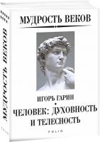 Гарин Игорь Мудрость веков. Человек: духовность и телесность 978-966-03-8882-6