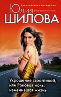 Юлия Шилова Укрощение строптивой, или Роковая ночь, изменившая жизнь 978-5-699-29700-9