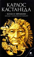 Кастанеда Карлос Колесо времени. Беседы с Карлосом Кастанедой 978-5-399-00311-5