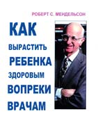 Мендельсон Роберт Как вырастить ребенка здоровым вопреки врачам 5-903139-06-х