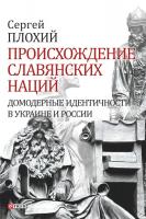 Плохий Сергей Происхождение славянских наций. Домодерные идентичности в Украине и России 978-966-03-8091-2