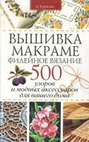 Борисова Алла Вышивка. Макраме. Филейное вязание. 500 узоров и модных аксессуаров для вашего дома 5-7905-2846-5