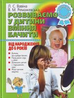 Вавіна Л. С., Ремажевська В. М. Розвиваємо у дитини вміння бачити: від народження до 6 років: Поради батькам 978-966-2032-16-1