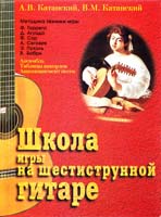 А. В. Катанский, В. М. Катанский Школа игры на шестиструнной гитаре. Ансамбль. Таблицы аккордов. Аккомпанемент песен: Учебно-методическое пособие 5-89608-013-1