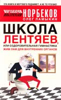 Мирзакарим Норбеков, Олег Ламыкии Школа Лентяев, или Оздоровительная гимнастика Жим Лам для внутренних органов 978-5-17-065014-9