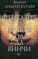 Диакон Андрей Кураев Фантазия и правда Кода да Винчи 5-17-040584-7, 5-94663-329-5, 5-17-040584-8