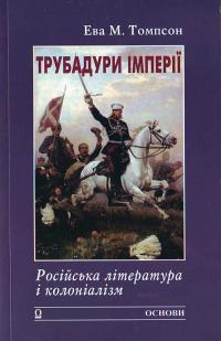 Томпсон Е. Трубадури імперії:російська література і колоніалізм 966-500-265-1