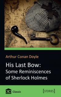 Arthur Conan Doyle His Last Bow: Some Reminiscences of Sherlock Holmes 978-617-7535-34-7