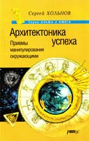 Хольнов Сергей Архитектоника успеха. Приемы манипулирования окружающими 5-7345-0274-х