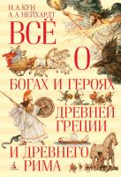 Кун Николай, Нейхардт Александра Всё о богах и героях Древней Греции и Древнего Рима 978-5-389-08162-8