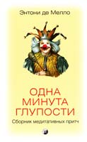 де Мелло Энтони Одна минута глупости: Сборник медитативных притч 978-5-399-00215-6