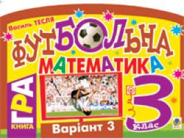 Тесля Василь Васильович Футбольна математика. Книга-гра. 3 клас. Варіант 3 978-966-10-1586-8