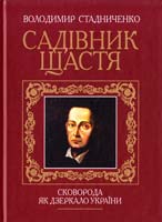 Стадниченко Володимир Садівник щастя: Сковорода як дзеркало України: нариси, дослідження, спогади, поезії, світлини 978-966-2434-01-9