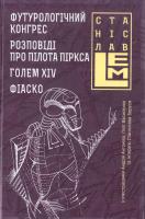 Лем Станіслав Футурологічний конгрес. Розповіді про пілота Піркса. Голем XIV. Фіаско 978-966-10-4537-7