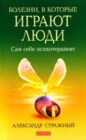 Стражный Александр Болезни, в которые играют люди: Сам себе психотерапевт 978-5-399-00168-5