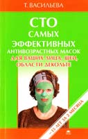 Васильева Татьяна Сто самых эффективных анти-возрастных масок для ваших лица, шеи, обасти декольте 978-5-389-03466-2