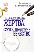Вільчинський Олександр Неврахована жертва. Суто літературне убивство. Детективні повісті 978-966-10-0360-5