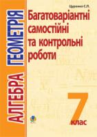 Цуренко Сергій Павлович Алгебра.Геометрія. 7 кл. Багатоваріантні самост. та класні і домашні контр.роб.Тематич.оцін. 978-966-10-1577-6