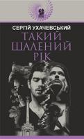 Ухачевський Сергій Юрійович Такий шалений рік : роман 978-966-10-5990-9