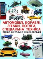 Перша візуальна енциклопедія. Автомобілі, кораблі, літаки, потяги, спец.техніка 978-966-936-739-6
