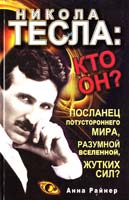 Райнер Анна Никола Тесла: кто он? Посланец потустороннего мира, разумной Вселенной, жутких сил 978-5-17-072297-6