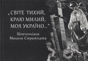 Стратілат Микола Світе тихий, краю милий, моя Україно... Шевченкіана Миколи Стратілата 9789663783369