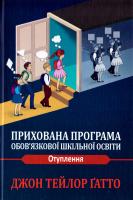 Джон Тейлор Ґатто Прихована програма обов’язкової шкільної освіти. Отуплення 978-966-8853-60-9