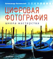 Беленький Александр Цифровая фотография. Школа мастерства 978-5-4237-0026-3