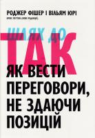 Роджер Фішер, Уїльям Юрі, Брюс Петтон Шлях до Так. Як вести переговори, не здаючи позицій 978-966-500-781-4