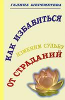 Галина Шереметева Как избавиться от страданий. Изменим судьбу 5-94355-265-0, 5-93240-071-4
