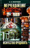 Иванченко Б. Мерчендайзинг: Искусство продавать: Практическое пособие 966-7198-58-8