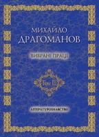 Драгоманов Михайло Михайло Драгоманов. Вибрані праці. Літературознавство. Т.3 978-966-316-202-7