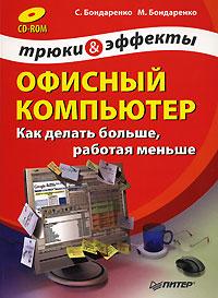 С. Бондаренко, М. Бондаренко Офисный компьютер. Как делать больше, работая меньше (+ CD-ROM) 978-5-91180-825-9