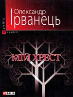 Ірванець Олександр Мій хрест 978-966-03-5108-0