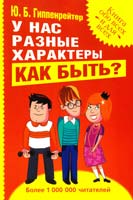 Гиппенрейтер Ю. У нас разные характеры... Как быть? 978-5-271-42610-0