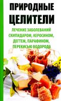 Сайдакова Раиса Природные целители. Лечение заболеваний скипидаром, керосином, дегтем, парафином, перекисью водорода 978-617-690-771-8, 978-617-7151-24-0